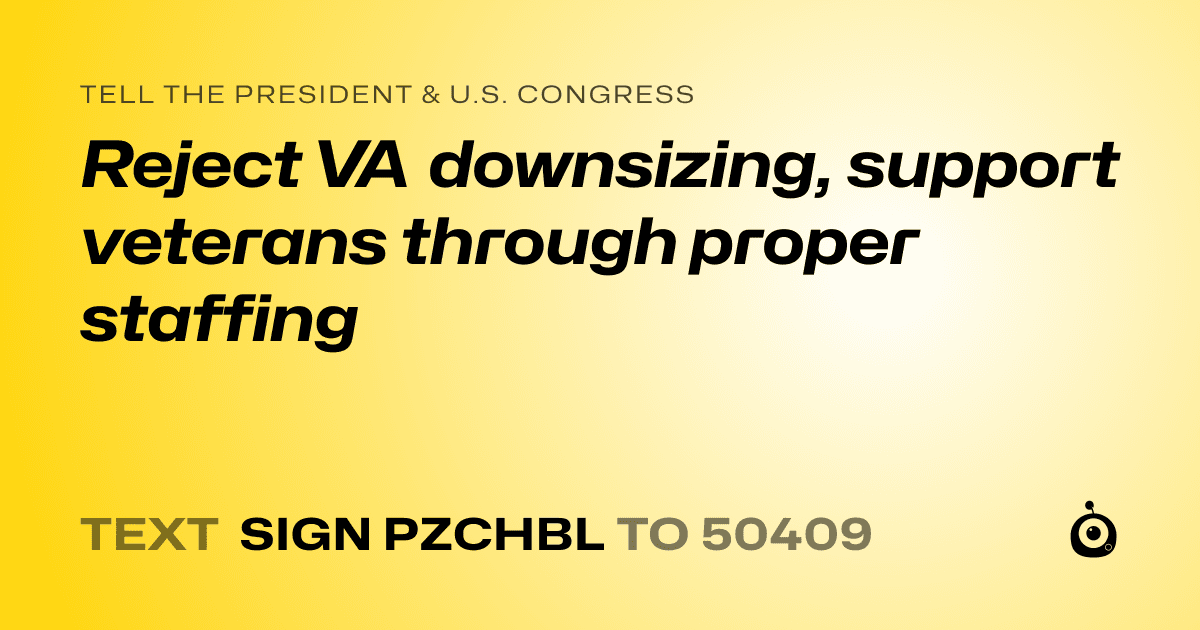A shareable card that reads "tell the President & U.S. Congress: Reject VA downsizing, support veterans through proper staffing" followed by "text sign PZCHBL to 50409"
