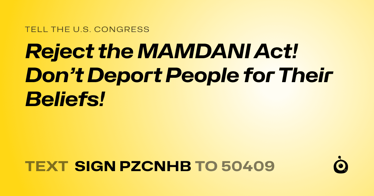 A shareable card that reads "tell the U.S. Congress: Reject the MAMDANI Act! Don’t Deport People for Their Beliefs!" followed by "text sign PZCNHB to 50409"