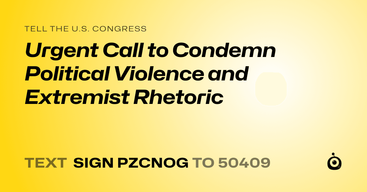 A shareable card that reads "tell the U.S. Congress: Urgent Call to Condemn Political Violence and Extremist Rhetoric" followed by "text sign PZCNOG to 50409"