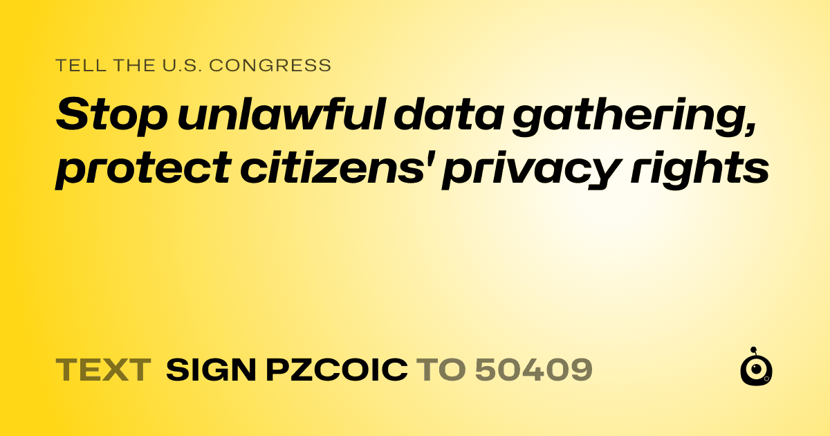 A shareable card that reads "tell the U.S. Congress: Stop unlawful data gathering, protect citizens' privacy rights" followed by "text sign PZCOIC to 50409"