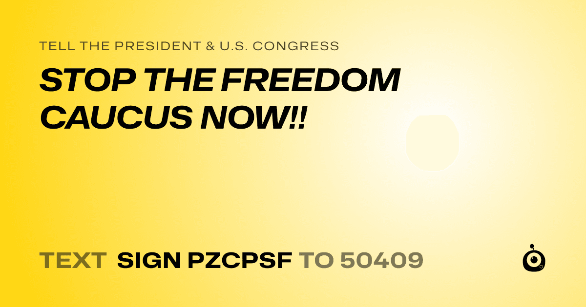 A shareable card that reads "tell the President & U.S. Congress: STOP THE FREEDOM CAUCUS NOW!!" followed by "text sign PZCPSF to 50409"
