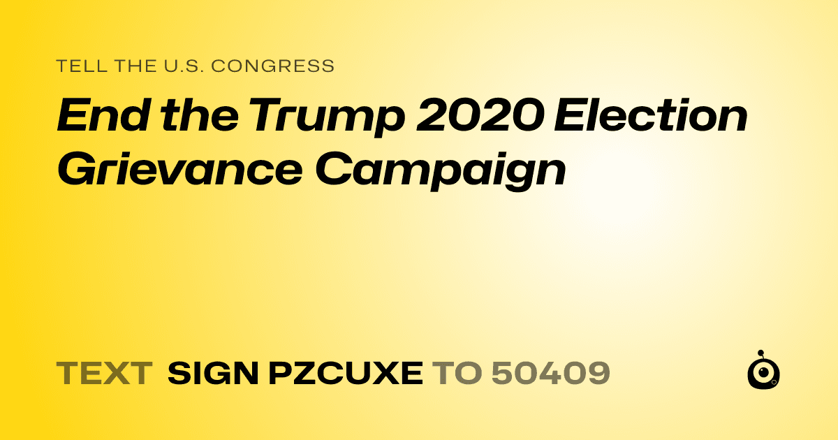 A shareable card that reads "tell the U.S. Congress: End the Trump 2020 Election Grievance Campaign" followed by "text sign PZCUXE to 50409"