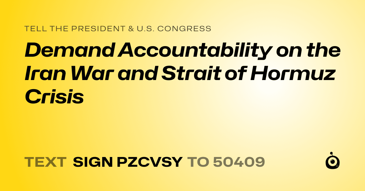 A shareable card that reads "tell the President & U.S. Congress: Demand Accountability on the Iran War and Strait of Hormuz Crisis" followed by "text sign PZCVSY to 50409"