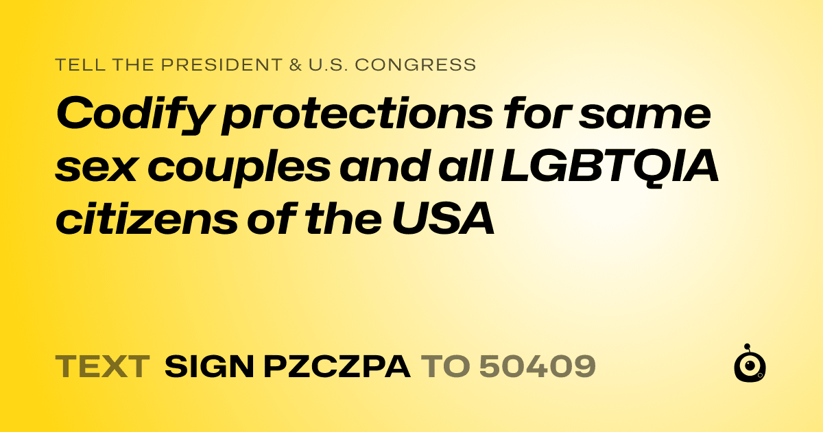 A shareable card that reads "tell the President & U.S. Congress: Codify protections for same sex couples and all LGBTQIA citizens of the USA" followed by "text sign PZCZPA to 50409"