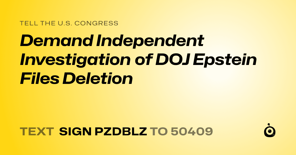 A shareable card that reads "tell the U.S. Congress: Demand Independent Investigation of DOJ Epstein Files Deletion" followed by "text sign PZDBLZ to 50409"