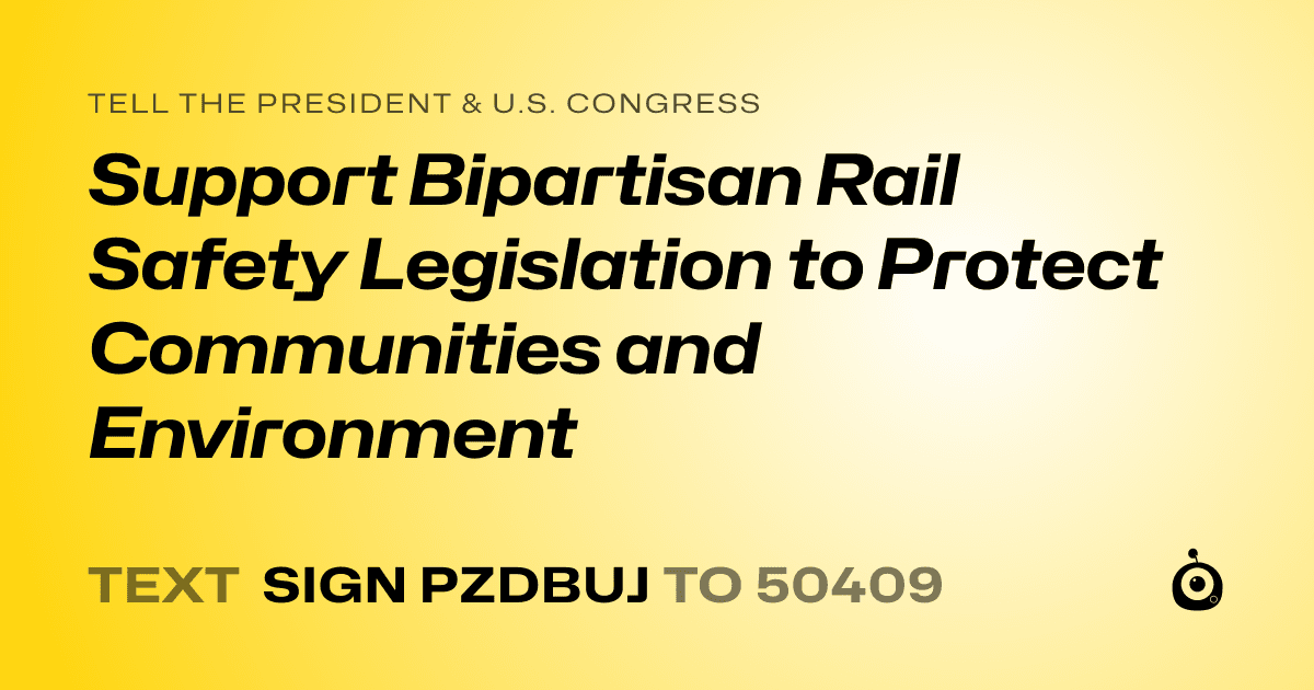 A shareable card that reads "tell the President & U.S. Congress: Support Bipartisan Rail Safety Legislation to Protect Communities and Environment" followed by "text sign PZDBUJ to 50409"