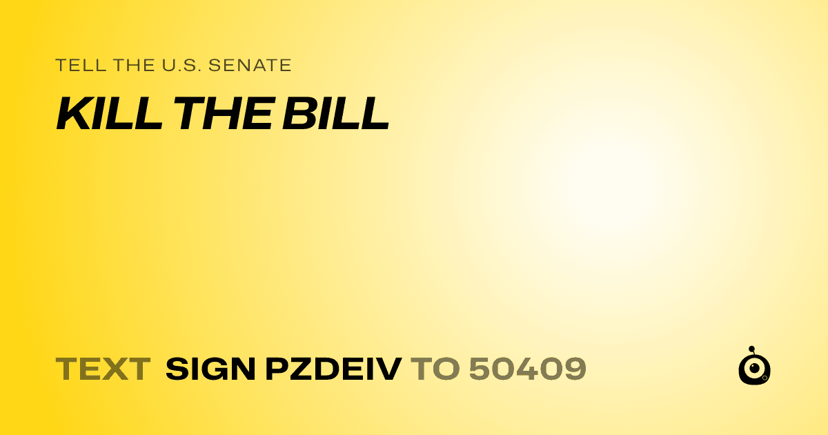 A shareable card that reads "tell the U.S. Senate: KILL THE BILL" followed by "text sign PZDEIV to 50409"
