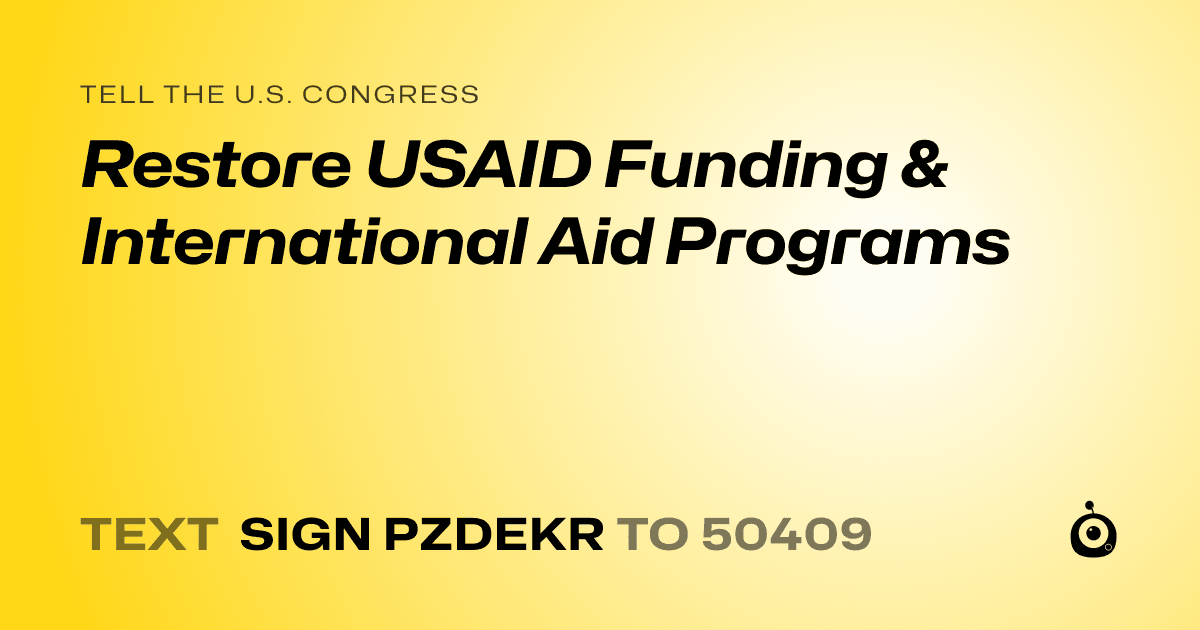 A shareable card that reads "tell the U.S. Congress: Restore USAID Funding & International Aid Programs" followed by "text sign PZDEKR to 50409"
