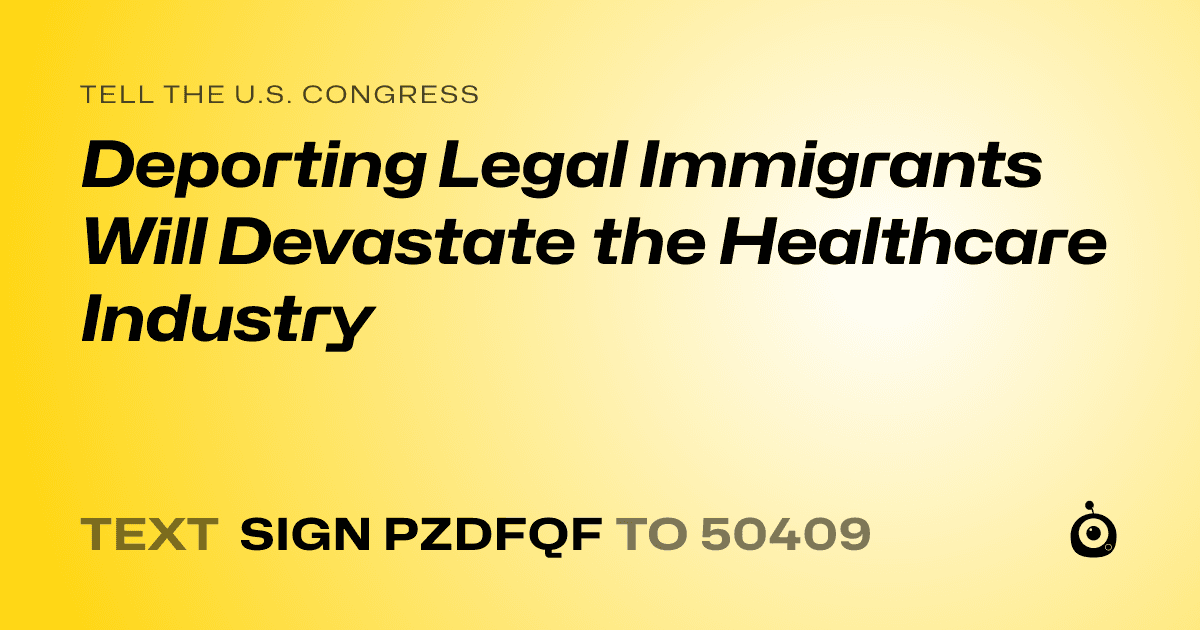 A shareable card that reads "tell the U.S. Congress: Deporting Legal Immigrants Will Devastate the Healthcare Industry" followed by "text sign PZDFQF to 50409"