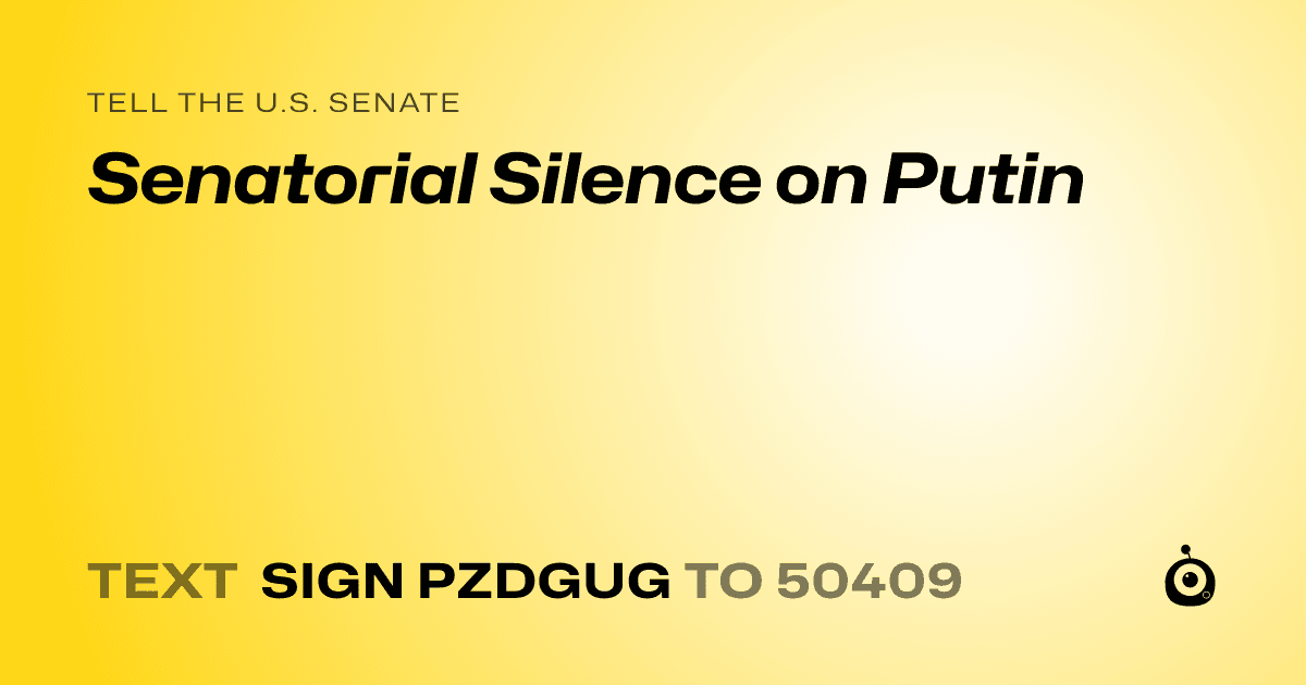A shareable card that reads "tell the U.S. Senate: Senatorial Silence on Putin" followed by "text sign PZDGUG to 50409"