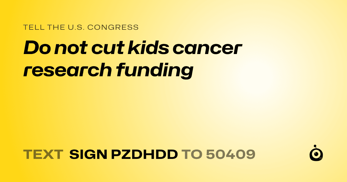 A shareable card that reads "tell the U.S. Congress: Do not cut kids cancer research funding" followed by "text sign PZDHDD to 50409"