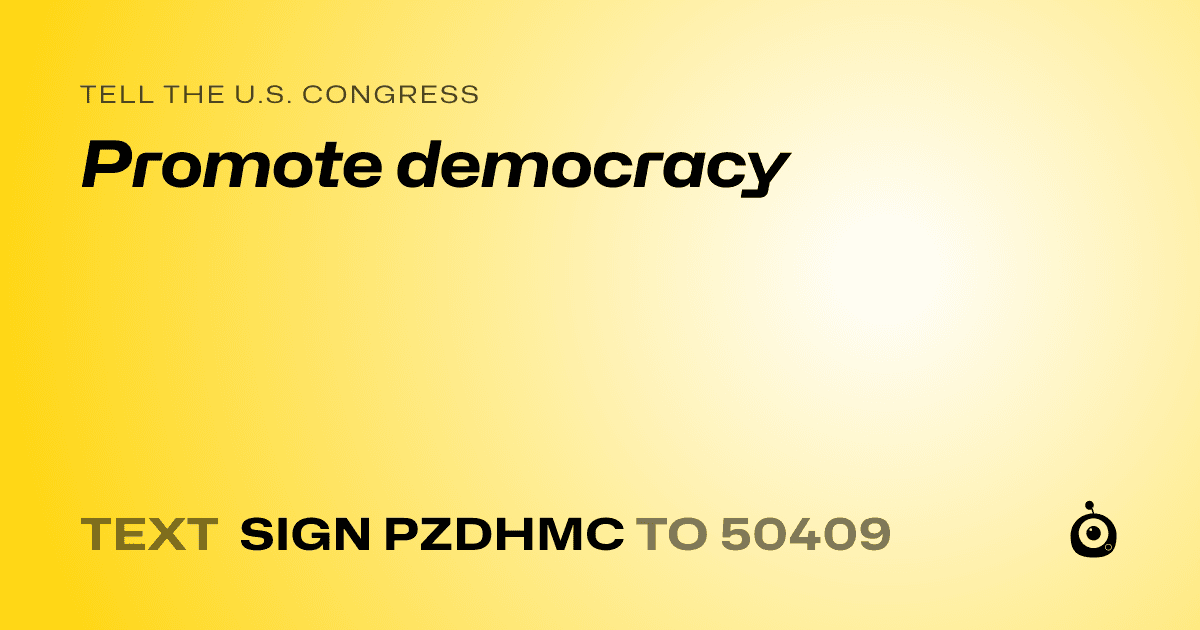 A shareable card that reads "tell the U.S. Congress: Promote democracy" followed by "text sign PZDHMC to 50409"