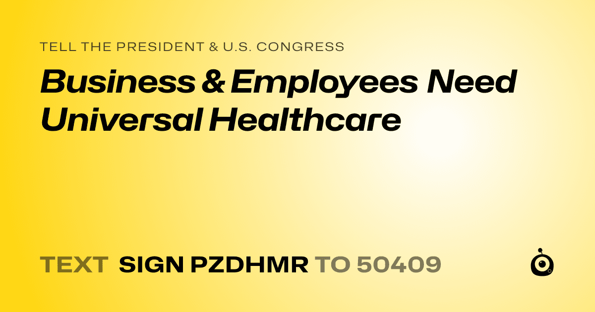A shareable card that reads "tell the President & U.S. Congress: Business & Employees Need Universal Healthcare" followed by "text sign PZDHMR to 50409"