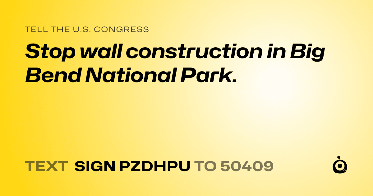 A shareable card that reads "tell the U.S. Congress: Stop wall construction in Big Bend National Park." followed by "text sign PZDHPU to 50409"