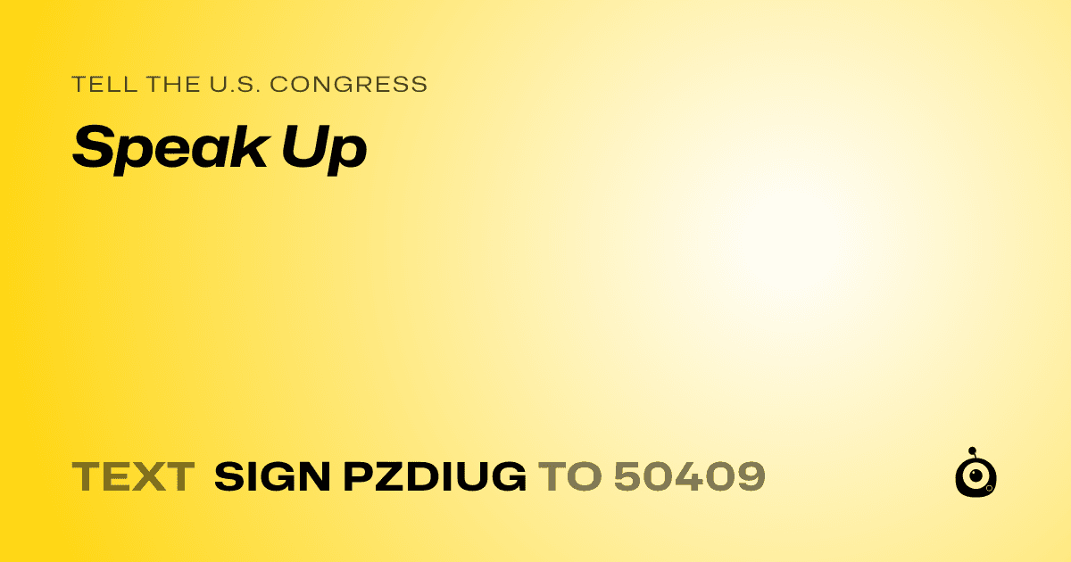 A shareable card that reads "tell the U.S. Congress: Speak Up" followed by "text sign PZDIUG to 50409"