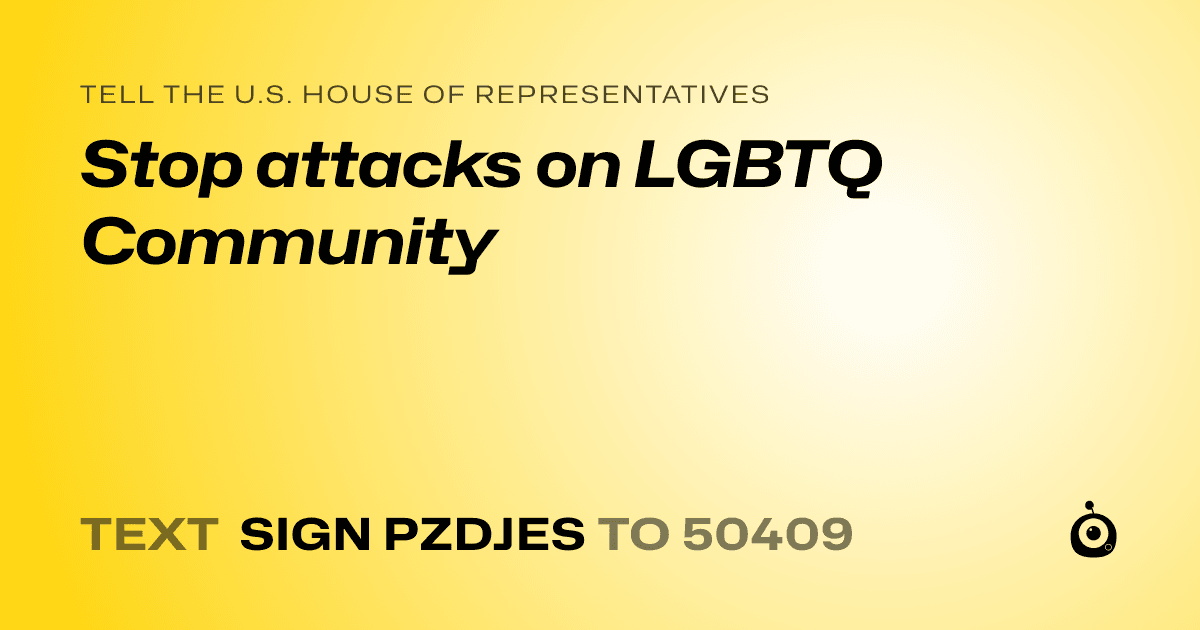 A shareable card that reads "tell the U.S. House of Representatives: Stop attacks on LGBTQ Community" followed by "text sign PZDJES to 50409"