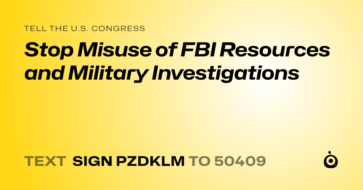 A shareable card that reads "tell the U.S. Congress: Stop Misuse of FBI Resources and Military Investigations" followed by "text sign PZDKLM to 50409"