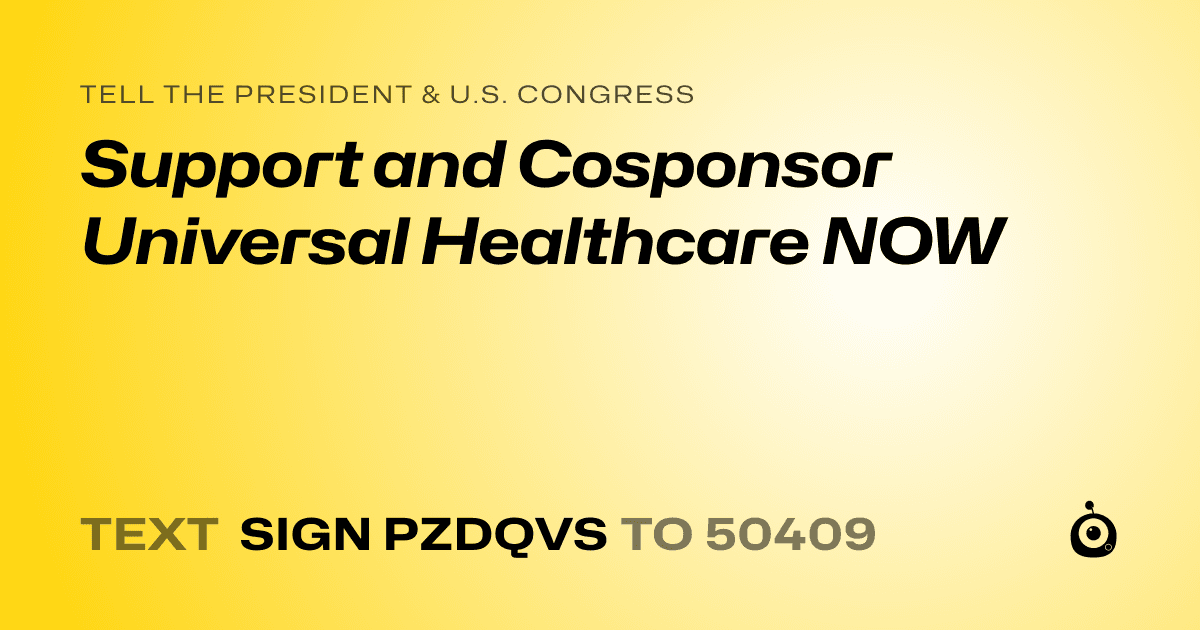 A shareable card that reads "tell the President & U.S. Congress: Support and Cosponsor Universal Healthcare NOW" followed by "text sign PZDQVS to 50409"