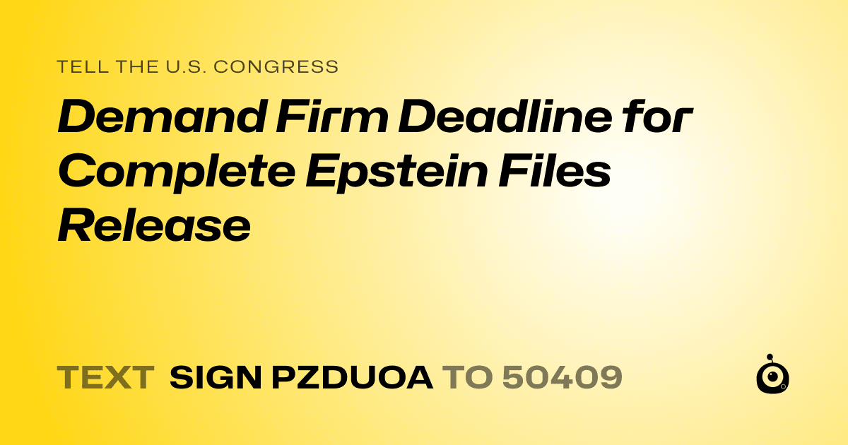 A shareable card that reads "tell the U.S. Congress: Demand Firm Deadline for Complete Epstein Files Release" followed by "text sign PZDUOA to 50409"