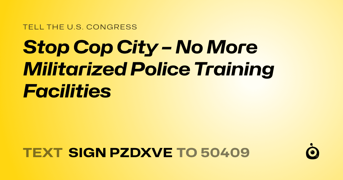 A shareable card that reads "tell the U.S. Congress: Stop Cop City – No More Militarized Police Training Facilities" followed by "text sign PZDXVE to 50409"