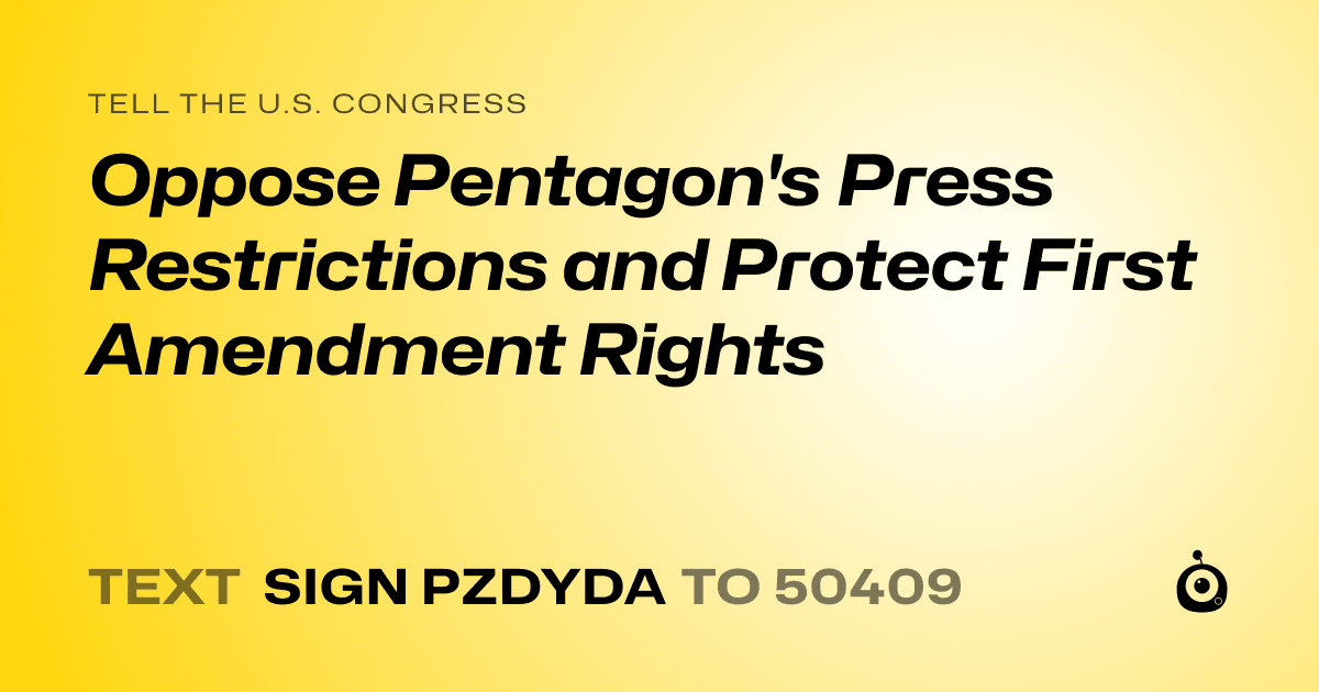A shareable card that reads "tell the U.S. Congress: Oppose Pentagon's Press Restrictions and Protect First Amendment Rights" followed by "text sign PZDYDA to 50409"