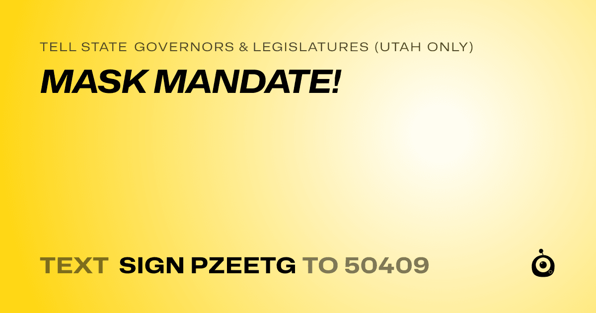 A shareable card that reads "tell State Governors & Legislatures (Utah only): MASK MANDATE!" followed by "text sign PZEETG to 50409"