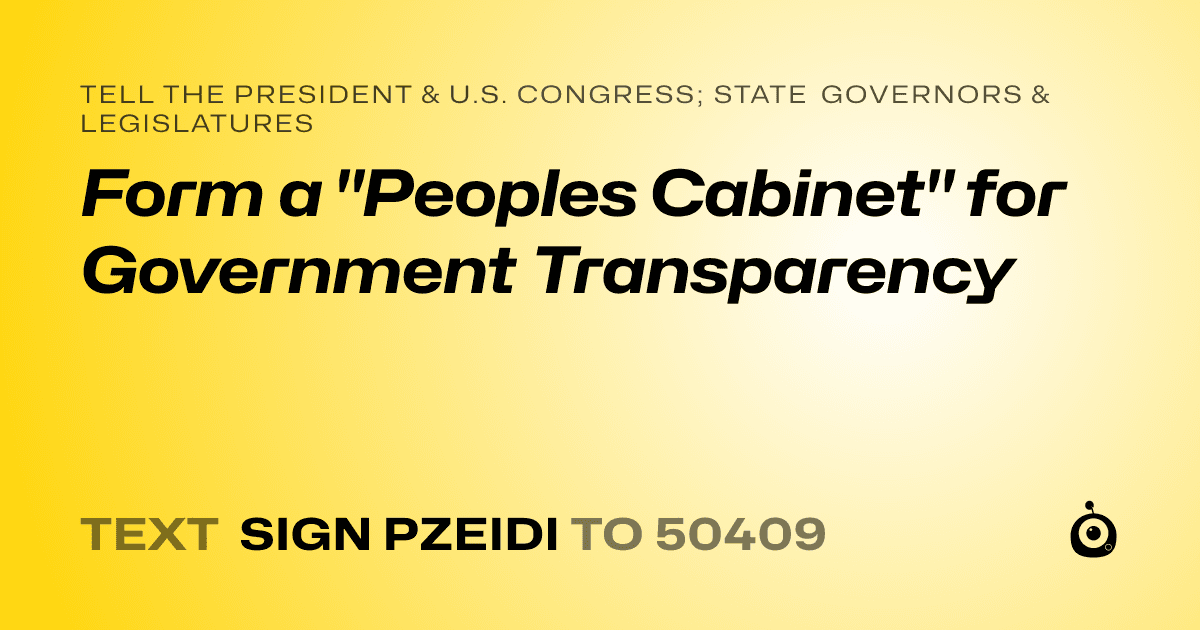A shareable card that reads "tell the President & U.S. Congress; State Governors & Legislatures: Form a "Peoples Cabinet" for Government Transparency" followed by "text sign PZEIDI to 50409"