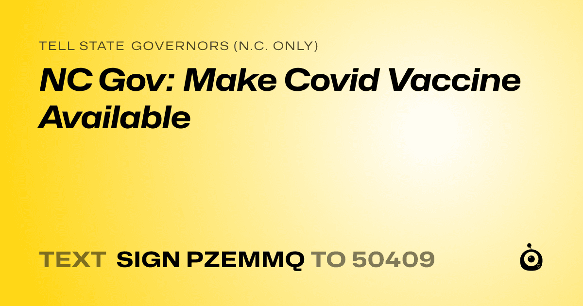 A shareable card that reads "tell State Governors (N.C. only): NC Gov: Make Covid Vaccine Available" followed by "text sign PZEMMQ to 50409"