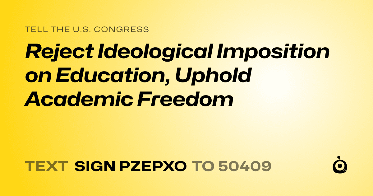 A shareable card that reads "tell the U.S. Congress: Reject Ideological Imposition on Education, Uphold Academic Freedom" followed by "text sign PZEPXO to 50409"