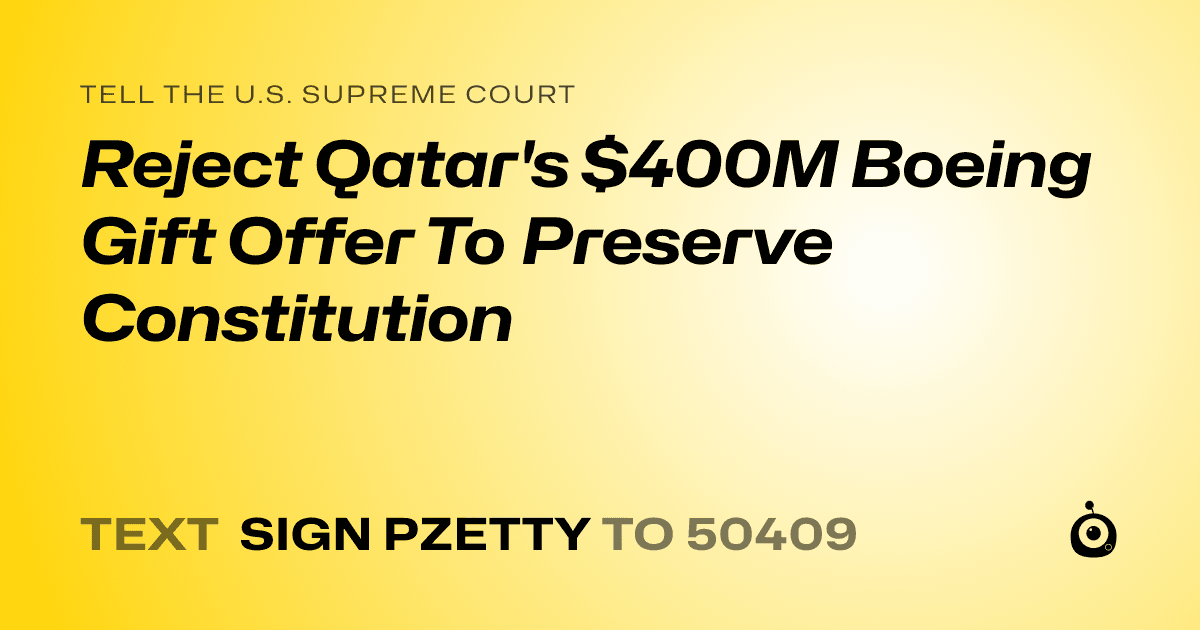 A shareable card that reads "tell the U.S. Supreme Court: Reject Qatar's $400M Boeing Gift Offer To Preserve Constitution" followed by "text sign PZETTY to 50409"