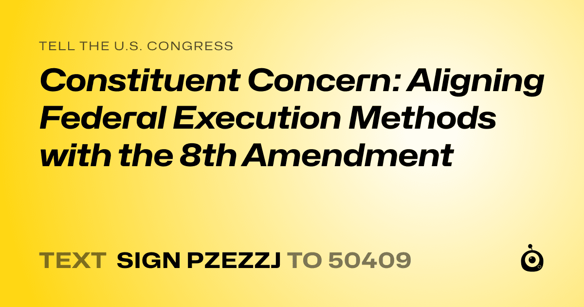 A shareable card that reads "tell the U.S. Congress: Constituent Concern: Aligning Federal Execution Methods with the 8th Amendment" followed by "text sign PZEZZJ to 50409"