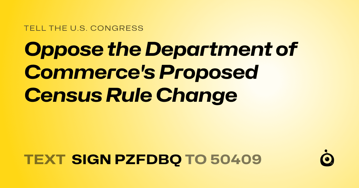 A shareable card that reads "tell the U.S. Congress: Oppose the Department of Commerce's Proposed Census Rule Change" followed by "text sign PZFDBQ to 50409"