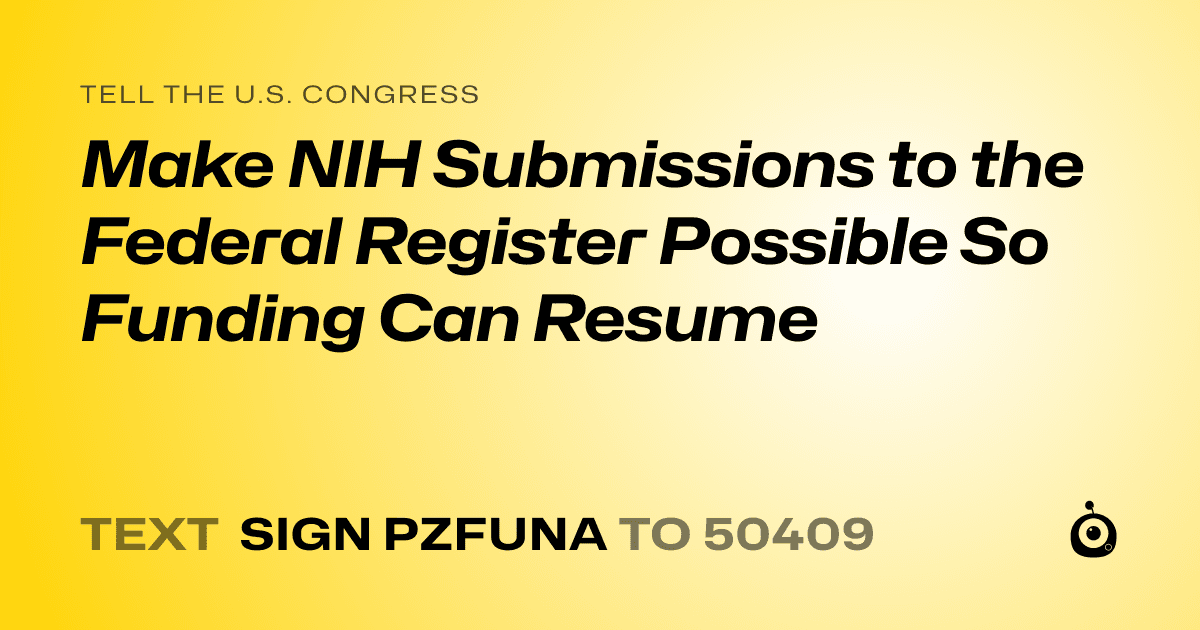 A shareable card that reads "tell the U.S. Congress: Make NIH Submissions to the Federal Register Possible So Funding Can Resume" followed by "text sign PZFUNA to 50409"
