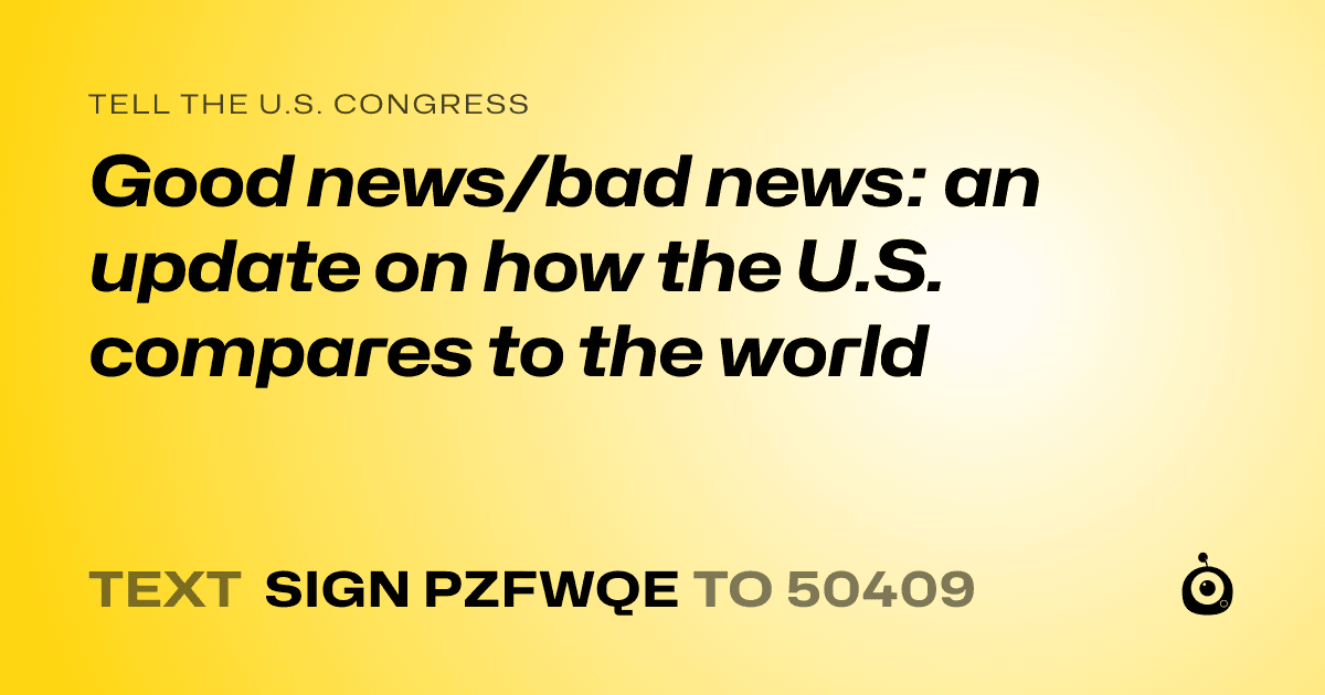 A shareable card that reads "tell the U.S. Congress: Good news/bad news: an update on how the U.S. compares to the world" followed by "text sign PZFWQE to 50409"