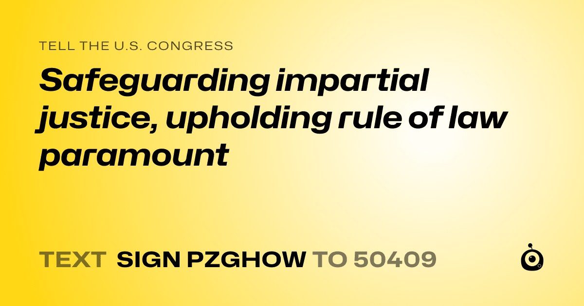A shareable card that reads "tell the U.S. Congress: Safeguarding impartial justice, upholding rule of law paramount" followed by "text sign PZGHOW to 50409"