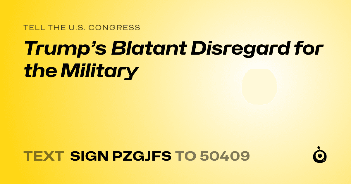 A shareable card that reads "tell the U.S. Congress: Trump’s Blatant Disregard for the Military" followed by "text sign PZGJFS to 50409"