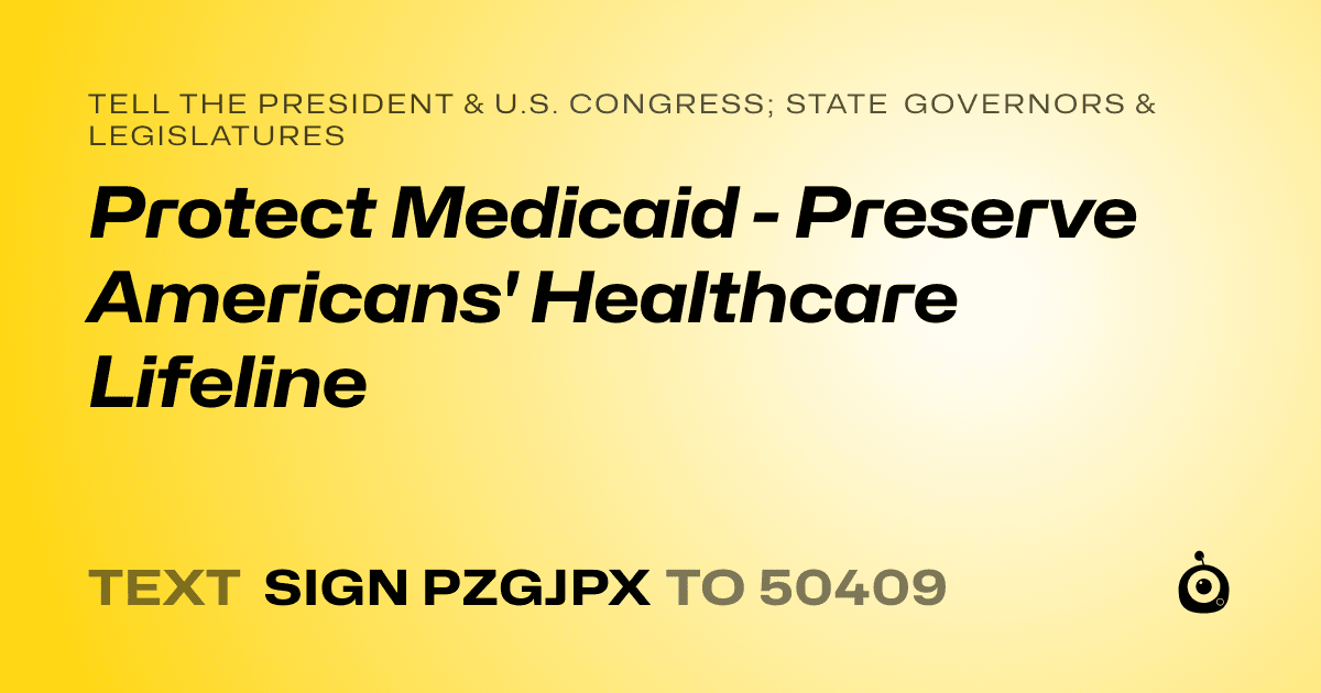 A shareable card that reads "tell the President & U.S. Congress; State Governors & Legislatures: Protect Medicaid - Preserve Americans' Healthcare Lifeline" followed by "text sign PZGJPX to 50409"