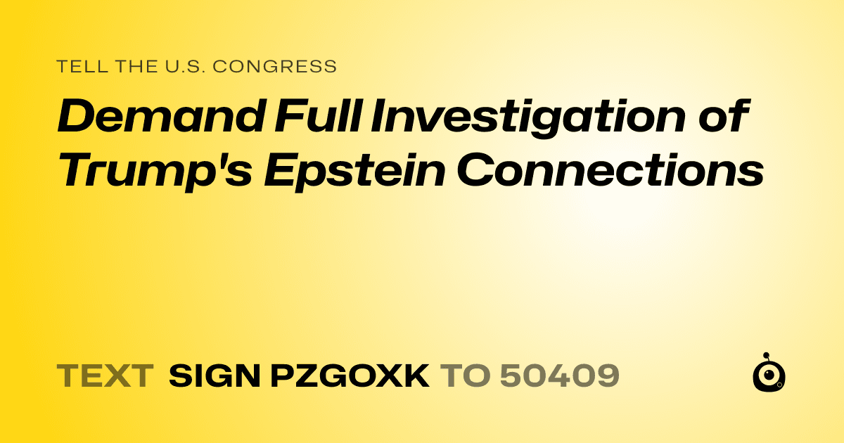 A shareable card that reads "tell the U.S. Congress: Demand Full Investigation of Trump's Epstein Connections" followed by "text sign PZGOXK to 50409"