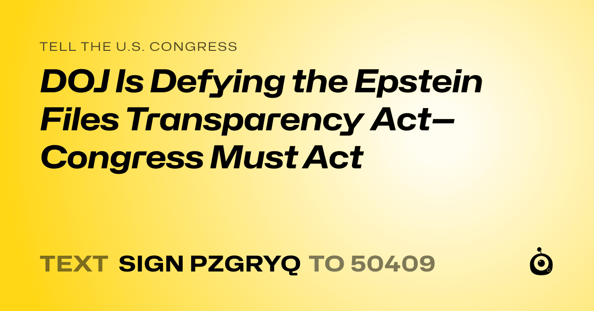 A shareable card that reads "tell the U.S. Congress: DOJ Is Defying the Epstein Files Transparency Act—Congress Must Act" followed by "text sign PZGRYQ to 50409"