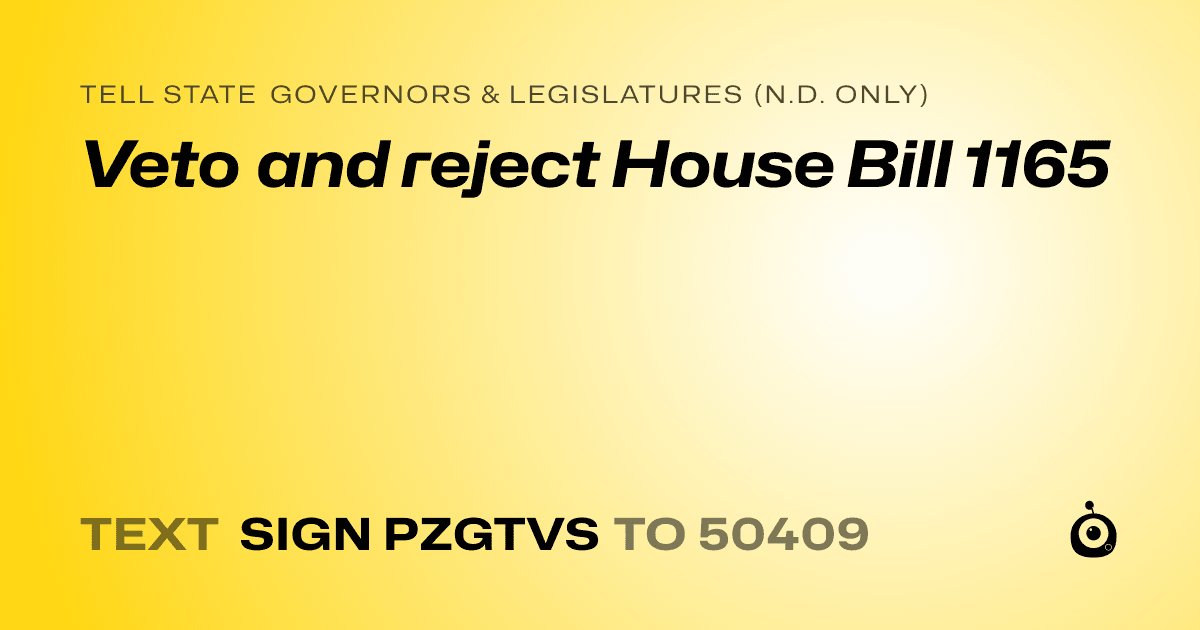 A shareable card that reads "tell State Governors & Legislatures (N.D. only): Veto and reject House Bill 1165" followed by "text sign PZGTVS to 50409"