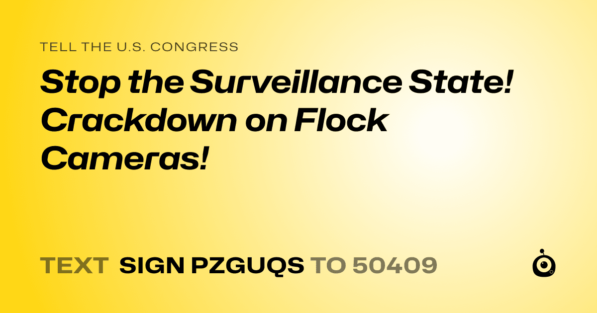 A shareable card that reads "tell the U.S. Congress: Stop the Surveillance State! Crackdown on Flock Cameras!" followed by "text sign PZGUQS to 50409"