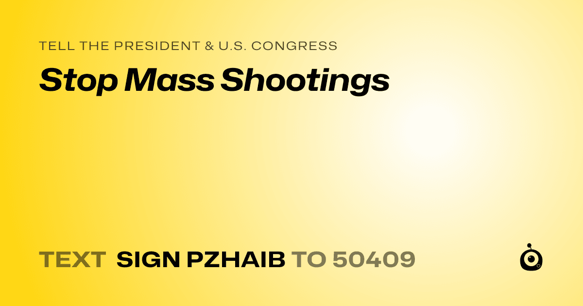 A shareable card that reads "tell the President & U.S. Congress: Stop Mass Shootings" followed by "text sign PZHAIB to 50409"
