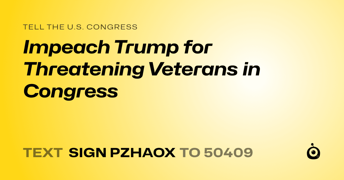 A shareable card that reads "tell the U.S. Congress: Impeach Trump for Threatening Veterans in Congress" followed by "text sign PZHAOX to 50409"