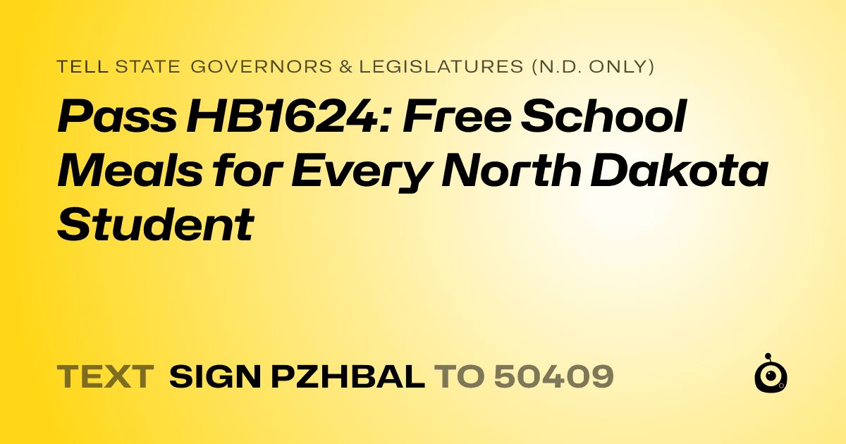 A shareable card that reads "tell State Governors & Legislatures (N.D. only): Pass HB1624: Free School Meals for Every North Dakota Student" followed by "text sign PZHBAL to 50409"
