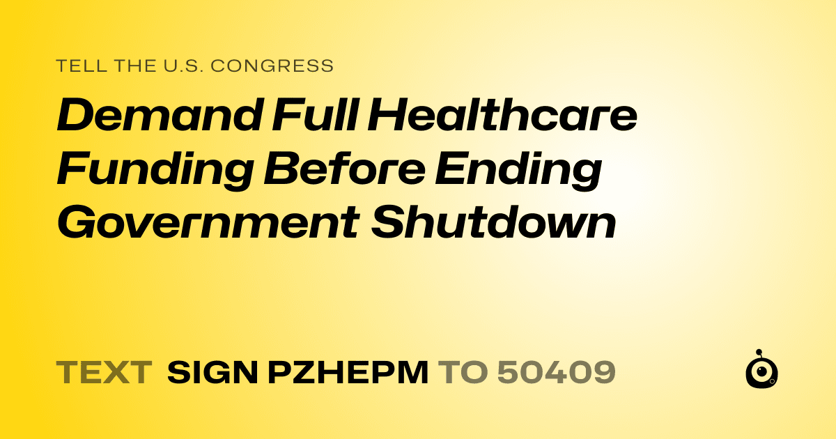 A shareable card that reads "tell the U.S. Congress: Demand Full Healthcare Funding Before Ending Government Shutdown" followed by "text sign PZHEPM to 50409"