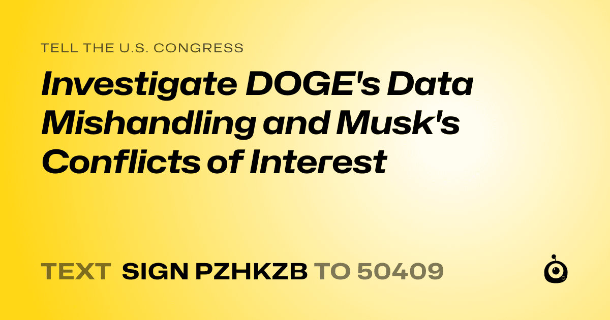 A shareable card that reads "tell the U.S. Congress: Investigate DOGE's Data Mishandling and Musk's Conflicts of Interest" followed by "text sign PZHKZB to 50409"