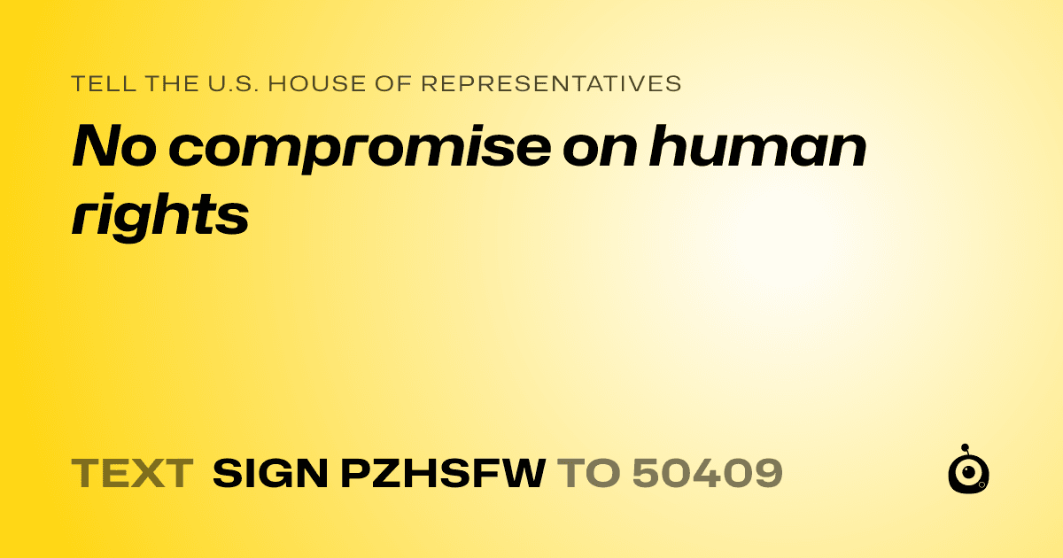 A shareable card that reads "tell the U.S. House of Representatives: No compromise on human rights" followed by "text sign PZHSFW to 50409"