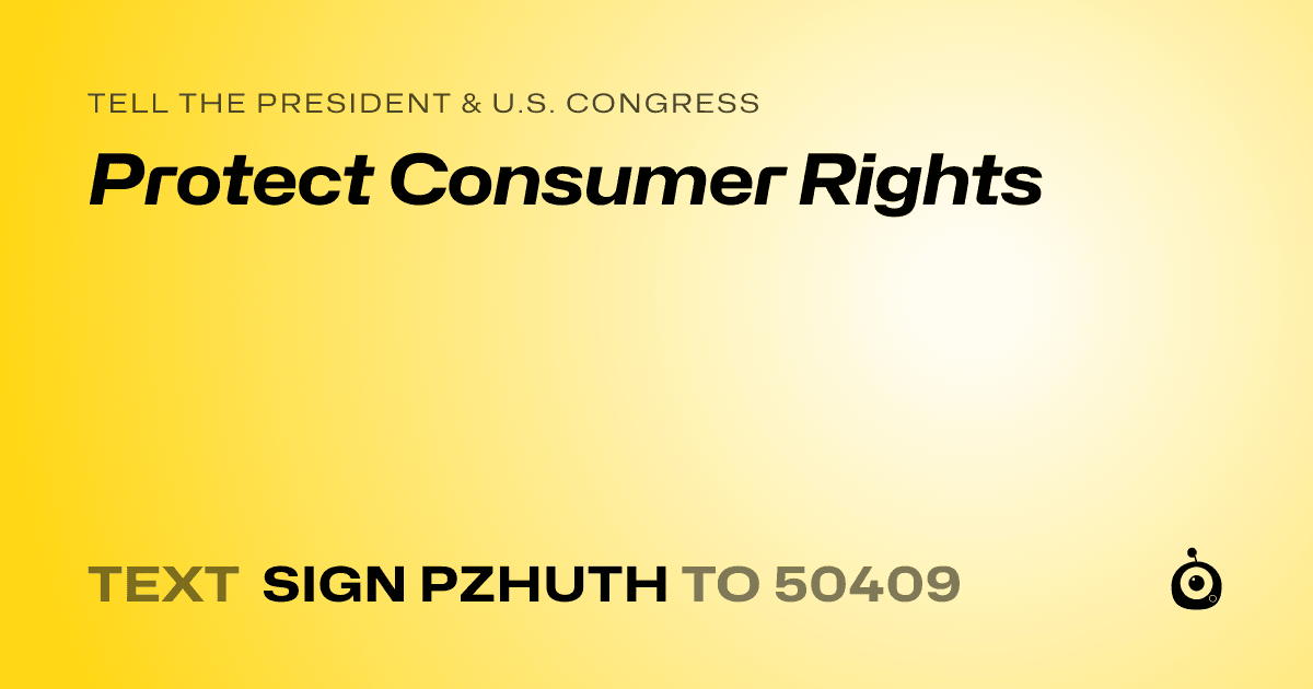 A shareable card that reads "tell the President & U.S. Congress: Protect Consumer Rights" followed by "text sign PZHUTH to 50409"