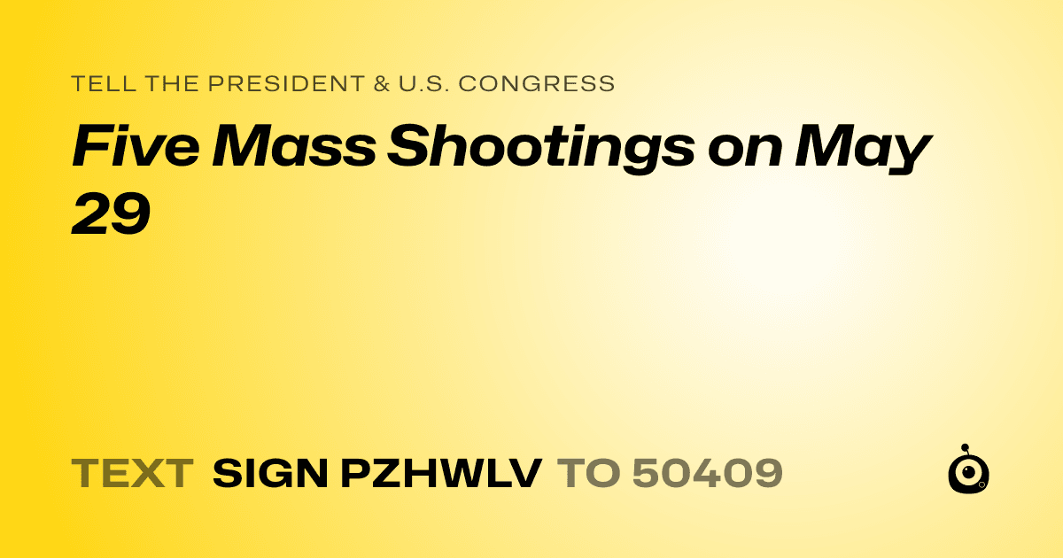 A shareable card that reads "tell the President & U.S. Congress: Five Mass Shootings on May 29" followed by "text sign PZHWLV to 50409"