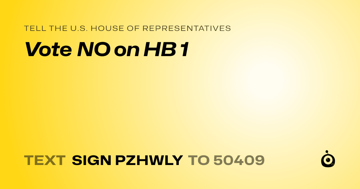 A shareable card that reads "tell the U.S. House of Representatives: Vote NO on HB 1" followed by "text sign PZHWLY to 50409"